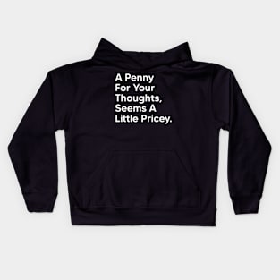 A Penny For Your Thoughts Seems A Little Pricey - Funny Saying Quotes Kids Hoodie